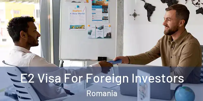  E2 Visa For Foreign Investors Romania