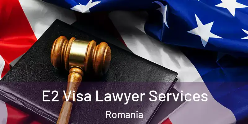  E2 Visa Lawyer Services Romania