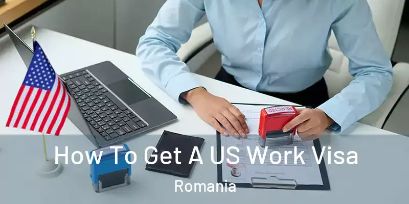  How To Get A US Work Visa Romania