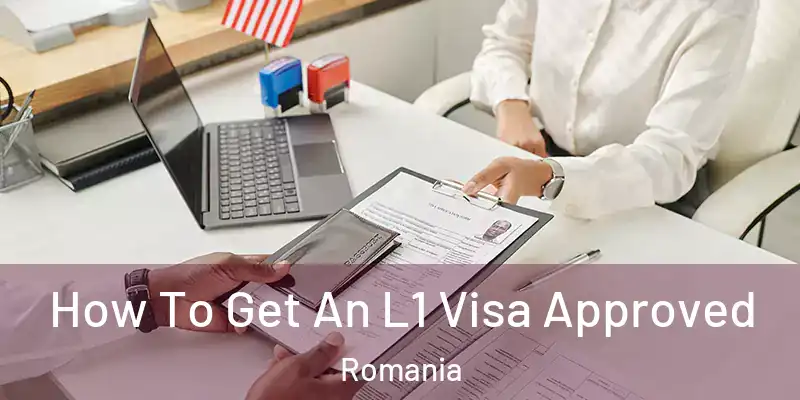  How To Get An L1 Visa Approved Romania