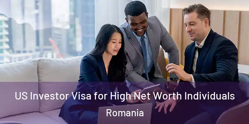  US Investor Visa for High Net Worth Individuals Romania